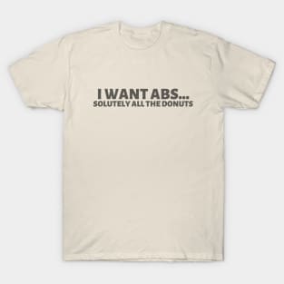 I want abs...solutely all the donuts! T-Shirt